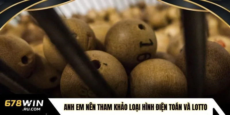 Anh em nên tham khảo loại hình điện toán và lotto