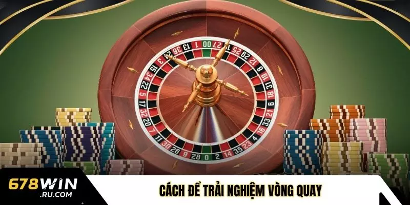 Cách để trải nghiệm vòng quay