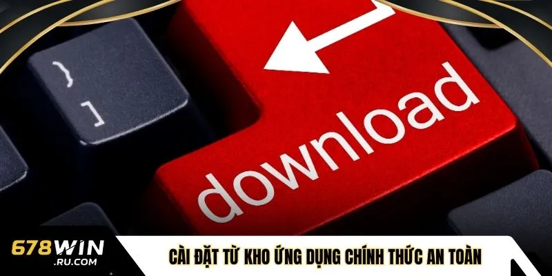 &nbsp;C&agrave;i đặt từ kho ứng dụng ch&iacute;nh thức an to&agrave;n&nbsp;