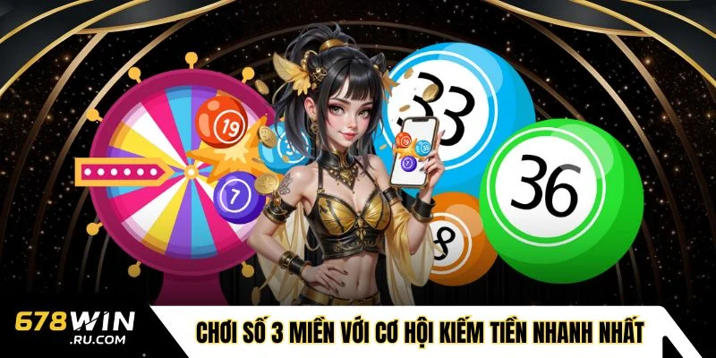 Chơi số 3 miền mở ra cơ hội kiếm tiền nhanh chóng nhất