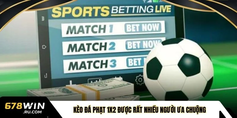 Kèo đá phạt 1x2 được rất nhiều người ưa chuộng