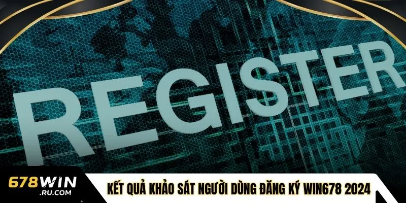 Kết quả khảo sát người dùng đăng ký WIN678 2024