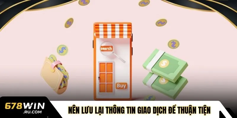 Nên lưu lại thông tin giao dịch để thuận tiện