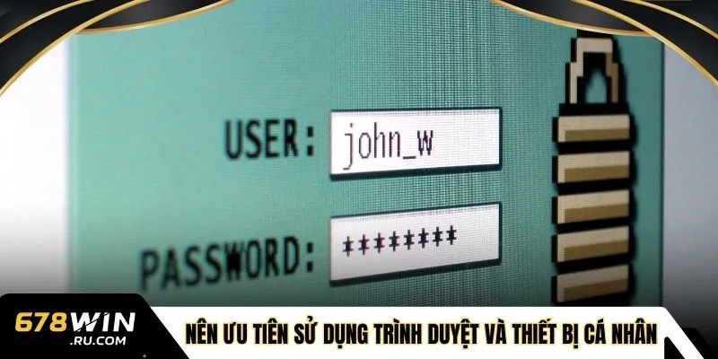 N&ecirc;n ưu ti&ecirc;n sử dụng tr&igrave;nh duyệt v&agrave; thiết bị c&aacute; nh&acirc;n&nbsp;