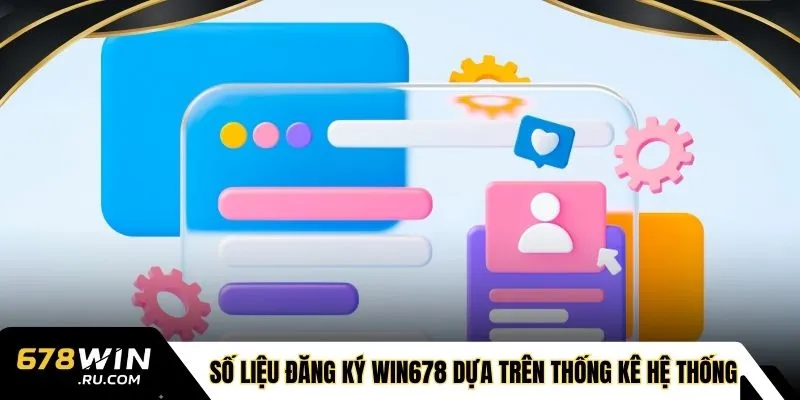  Số liệu đăng ký WIN678 dựa trên thống kê hệ thống