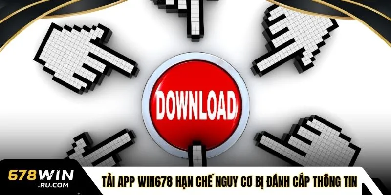 Tải app WIN678 hạn chế nguy cơ bị đ&aacute;nh cắp th&ocirc;ng tin