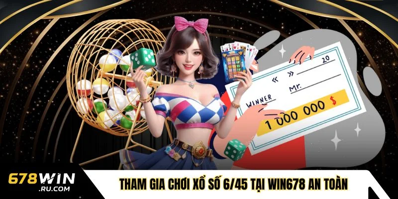 Tham gia chơi xổ số 6/45 tại WIN678 an toàn