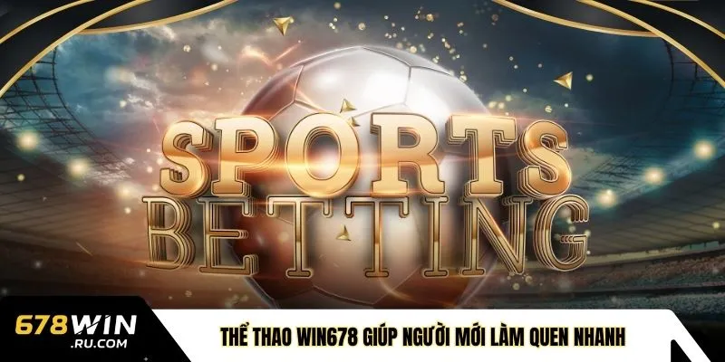 Thể thao WIN678 giúp người mới làm quen nhanh 