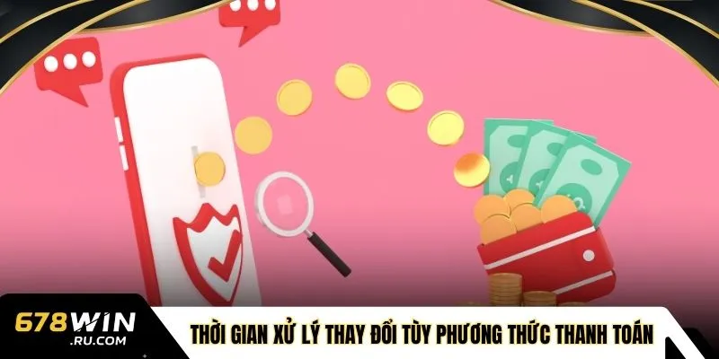 Thời gian xử lý thay đổi tùy phương thức thanh toán