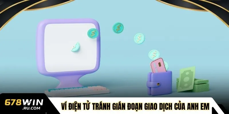  Ví điện tử tránh gián đoạn giao dịch của anh em