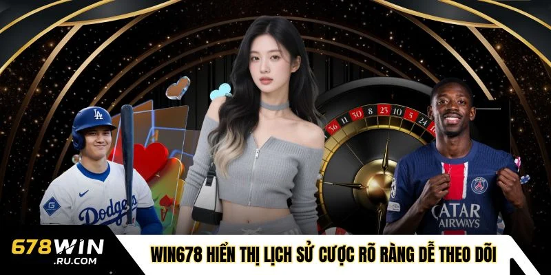 WIN678 hiển thị lịch sử cược rõ ràng dễ theo dõi
