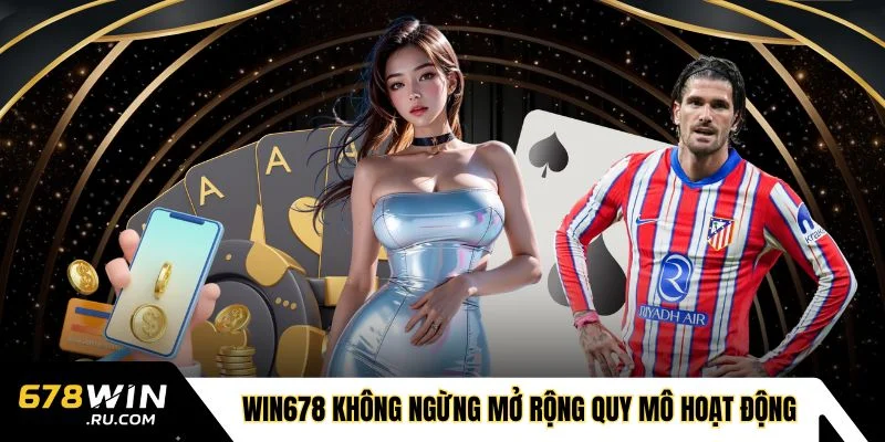 WIN678 không ngừng mở rộng quy mô hoạt động